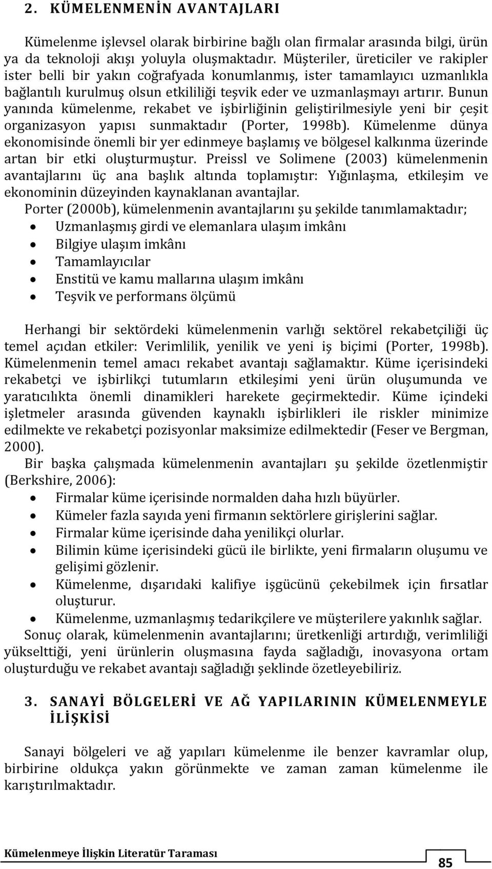 Bunun yanında kümelenme, rekabet ve işbirliğinin geliştirilmesiyle yeni bir çeşit organizasyon yapısı sunmaktadır (Porter, 1998b).