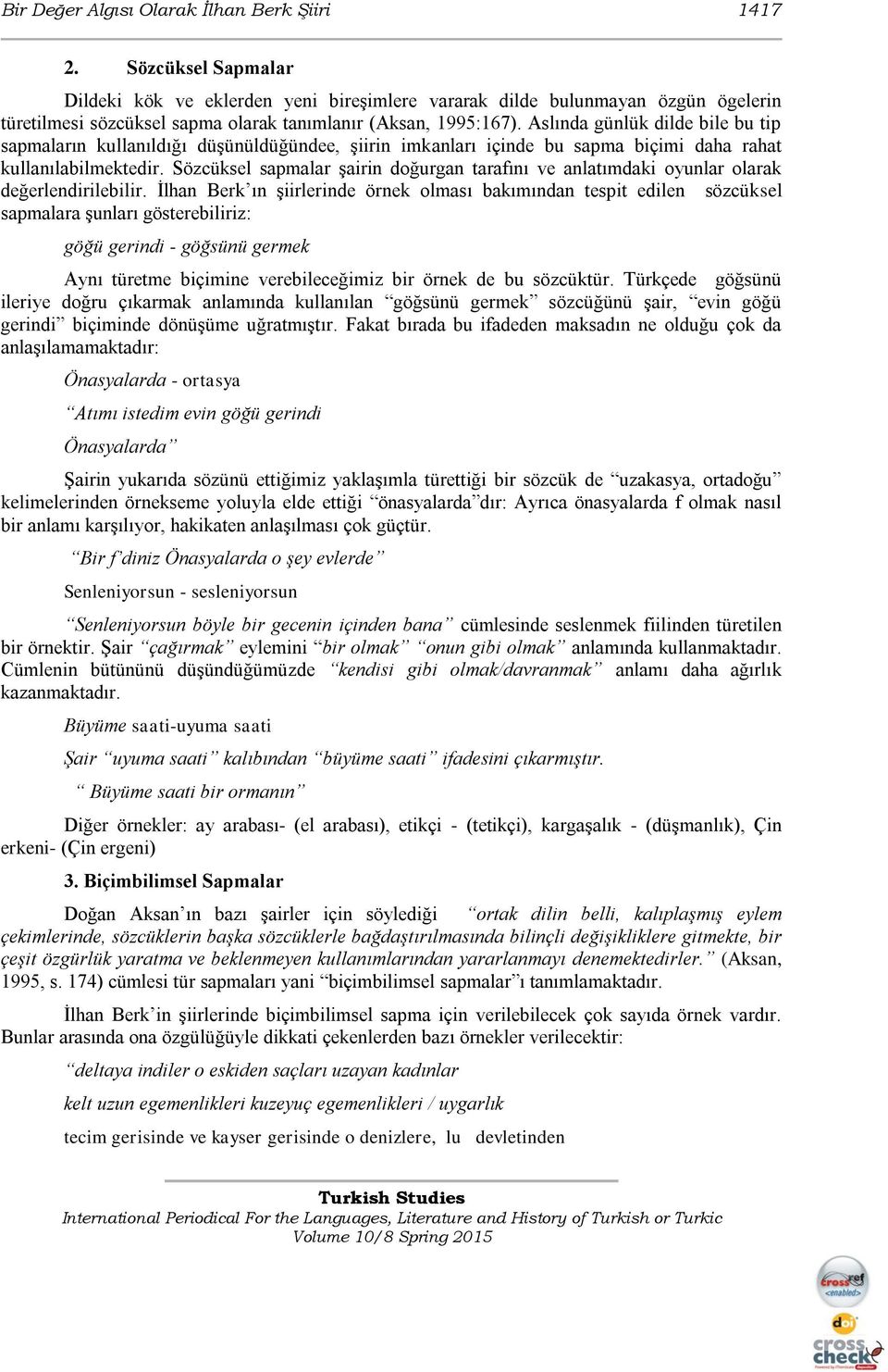 Aslında günlük dilde bile bu tip sapmaların kullanıldığı düşünüldüğündee, şiirin imkanları içinde bu sapma biçimi daha rahat kullanılabilmektedir.