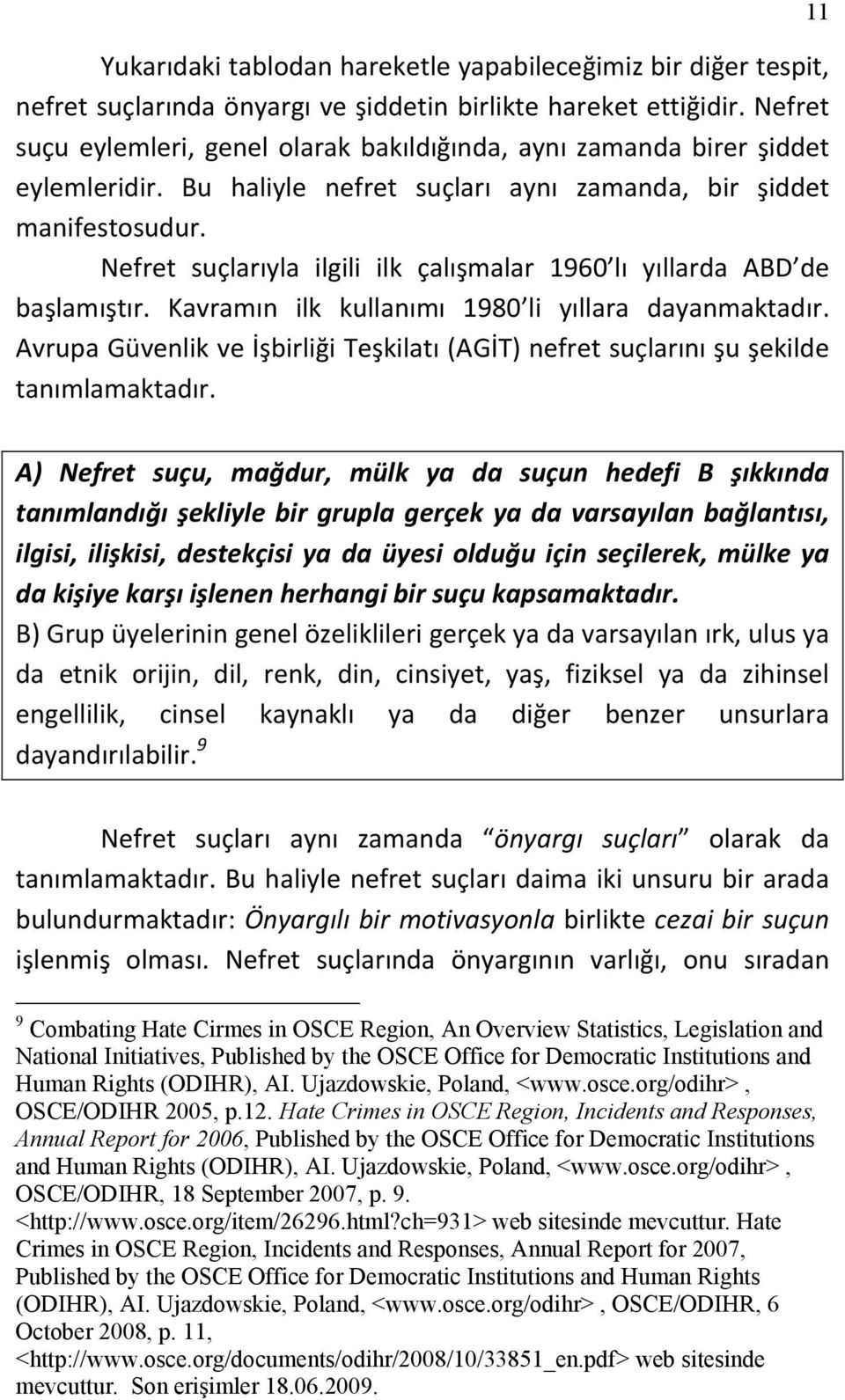 Nefret suçlarıyla ilgili ilk çalışmalar 1960 lı yıllarda ABD de başlamıştır. Kavramın ilk kullanımı 1980 li yıllara dayanmaktadır.