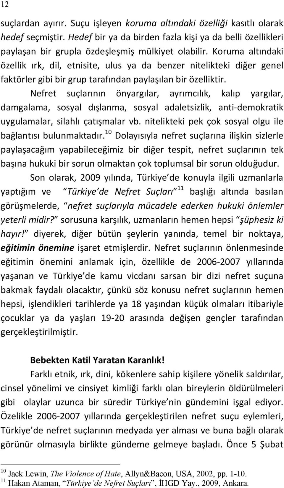 Nefret suçlarının önyargılar, ayrımcılık, kalıp yargılar, damgalama, sosyal dışlanma, sosyal adaletsizlik, anti demokratik uygulamalar, silahlı çatışmalar vb.