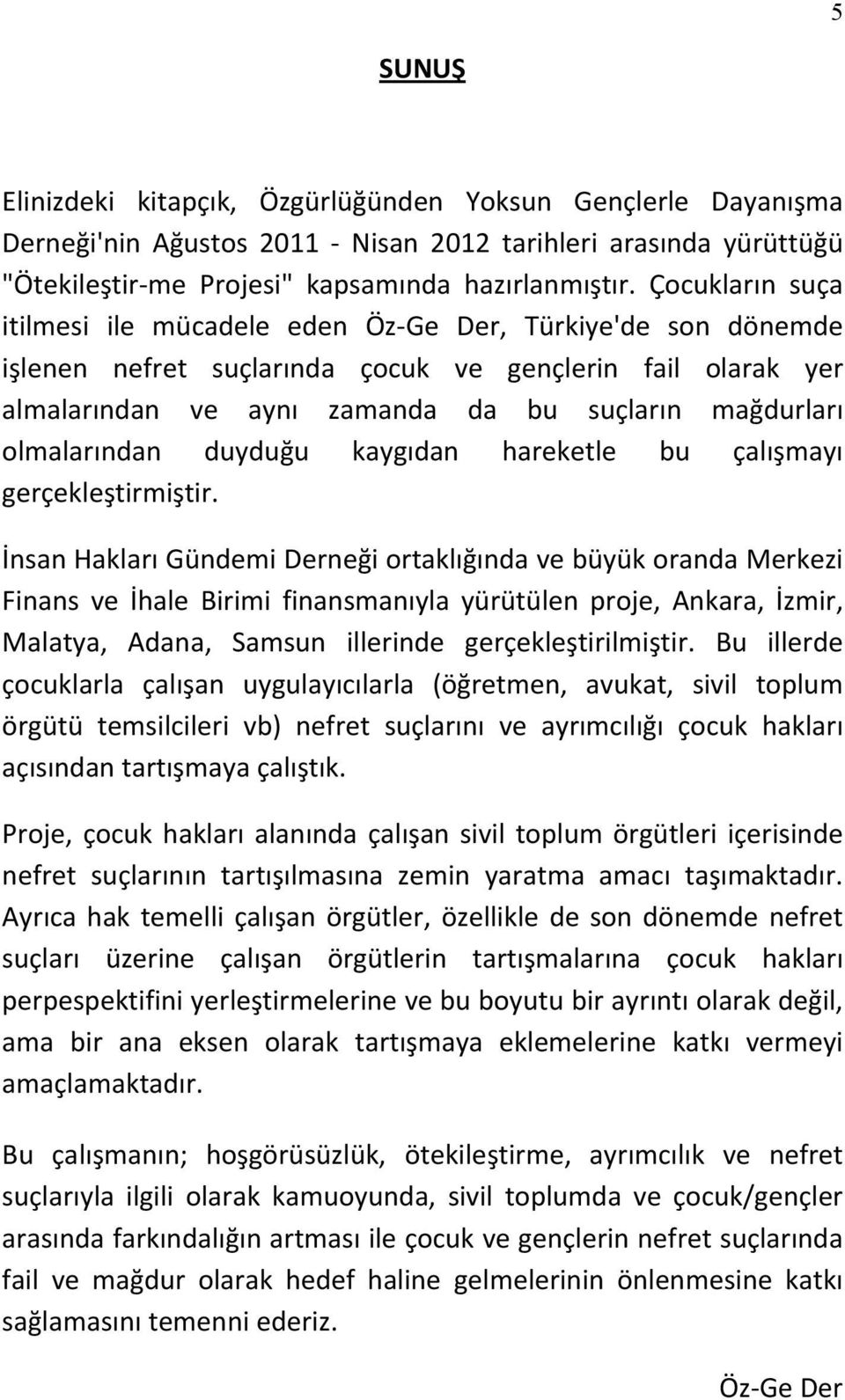 olmalarından duyduğu kaygıdan hareketle bu çalışmayı gerçekleştirmiştir.