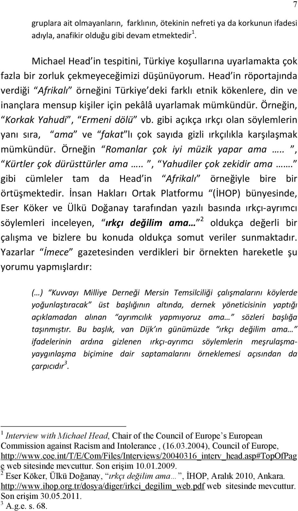 Head in röportajında verdiği Afrikalı örneğini Türkiye deki farklı etnik kökenlere, din ve inançlara mensup kişiler için pekâlâ uyarlamak mümkündür. Örneğin, Korkak Yahudi, Ermeni dölü vb.