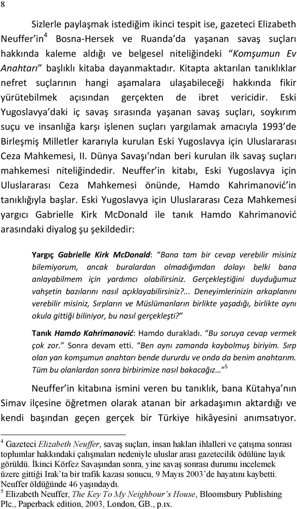 Eski Yugoslavya daki iç savaş sırasında yaşanan savaş suçları, soykırım suçu ve insanlığa karşı işlenen suçları yargılamak amacıyla 1993 de Birleşmiş Milletler kararıyla kurulan Eski Yugoslavya için