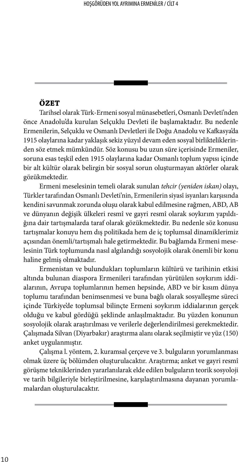 Söz konusu bu uzun süre içerisinde Ermeniler, soruna esas teşkil eden 1915 olaylarına kadar Osmanlı toplum yapısı içinde bir alt kültür olarak belirgin bir sosyal sorun oluşturmayan aktörler olarak