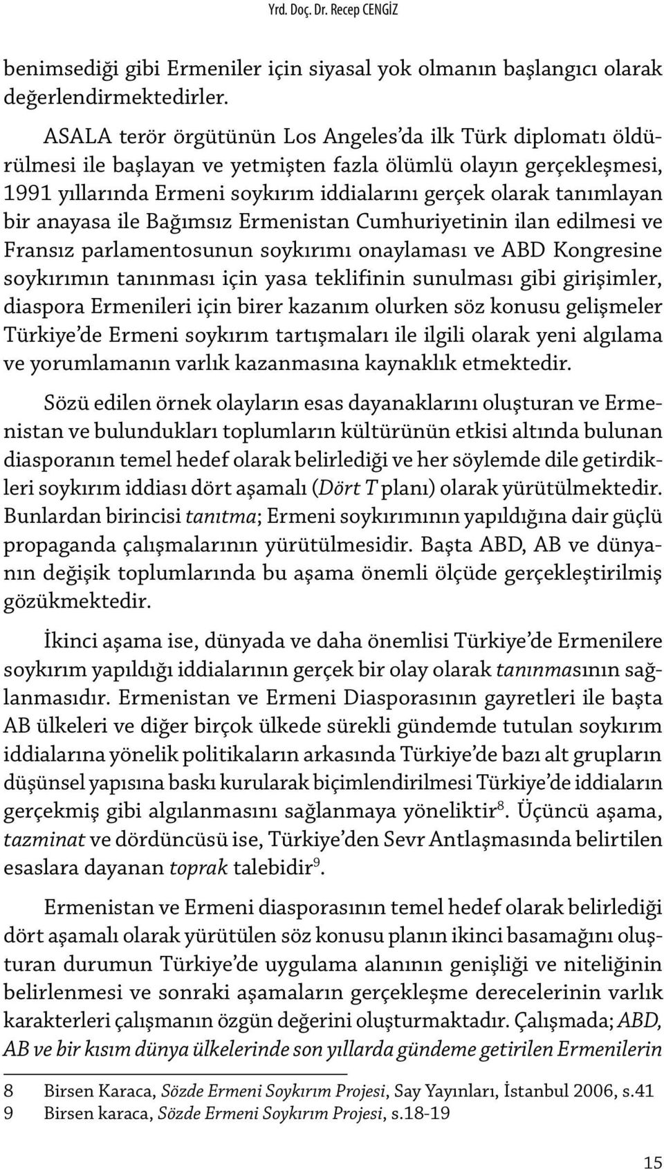 bir anayasa ile Bağımsız Ermenistan Cumhuriyetinin ilan edilmesi ve Fransız parlamentosunun soykırımı onaylaması ve ABD Kongresine soykırımın tanınması için yasa teklifinin sunulması gibi girişimler,