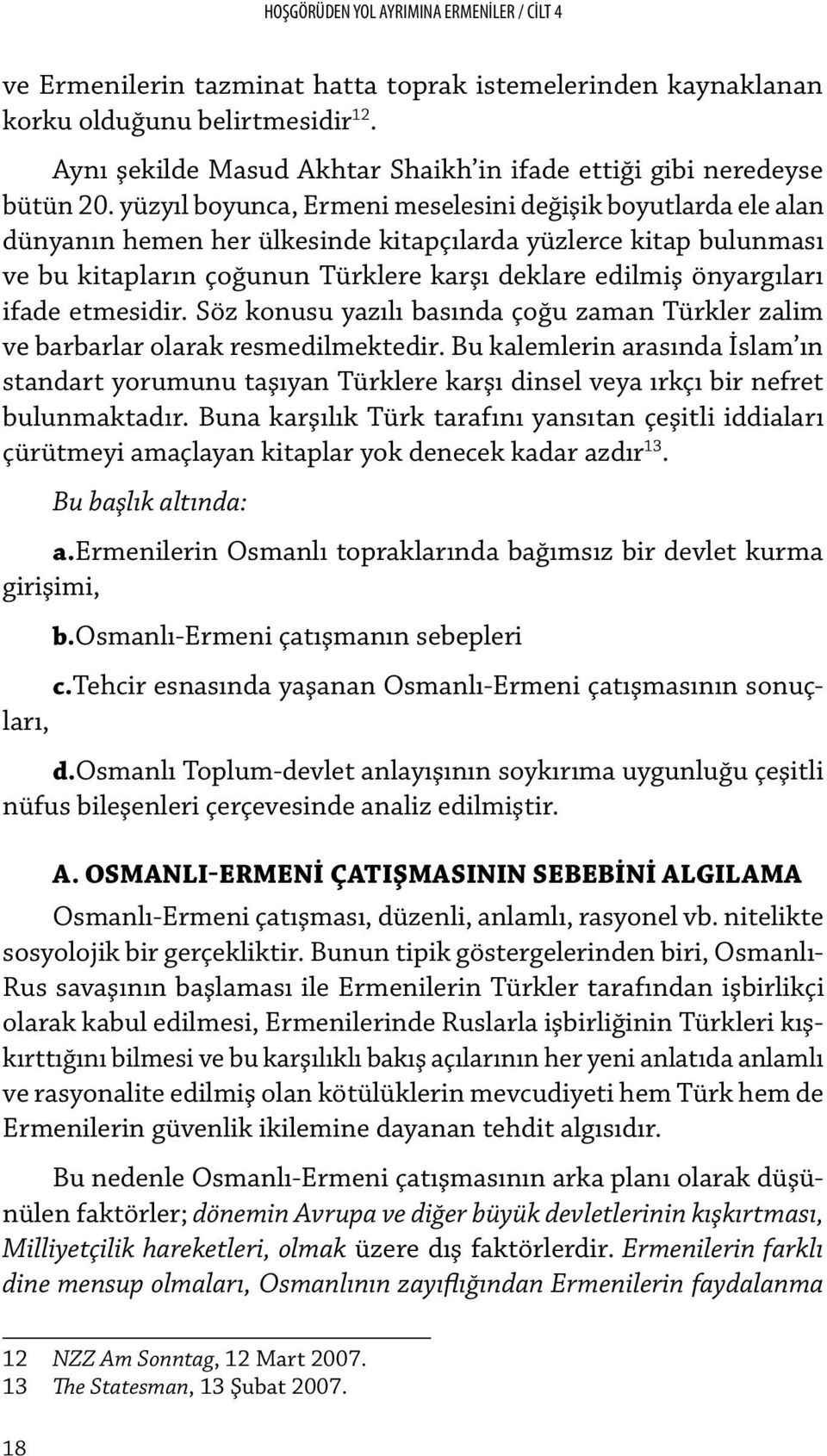 yüzyıl boyunca, Ermeni meselesini değişik boyutlarda ele alan dünyanın hemen her ülkesinde kitapçılarda yüzlerce kitap bulunması ve bu kitapların çoğunun Türklere karşı deklare edilmiş önyargıları