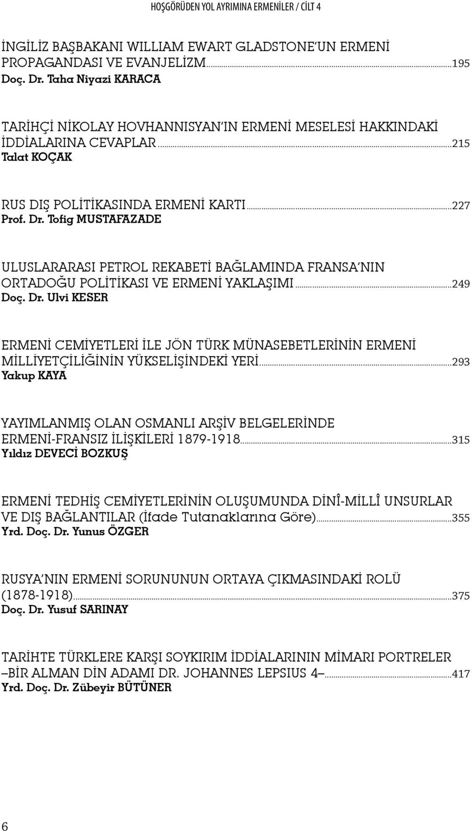 Tofig MUSTAFAZADE ULUSLARARASI PETROL REKABETİ BAĞLAMINDA FRANSA NIN ORTADOĞU POLİTİKASI VE ERMENİ YAKLAŞIMI...249 Doç. Dr.