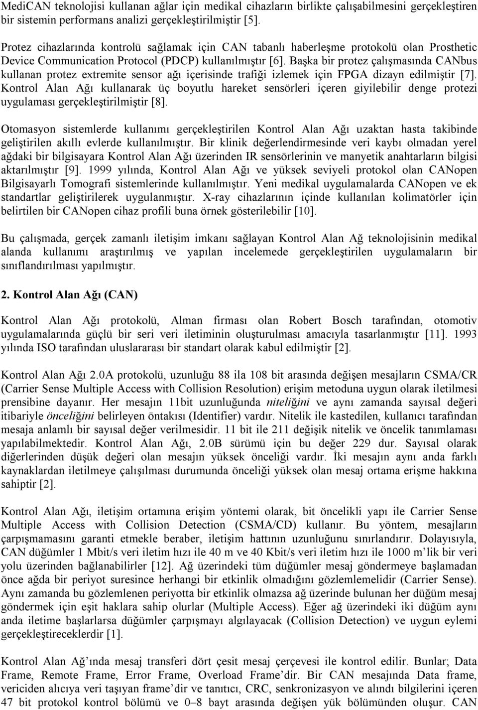 Başka bir protez çalışmasında CANbus kullanan protez extremite sensor ağı içerisinde trafiği izlemek için FPGA dizayn edilmiştir [7].