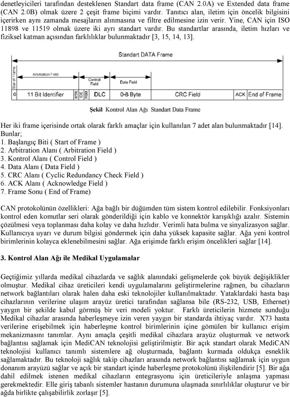 Bu standartlar arasında, iletim hızları ve fiziksel katman açısından farklılıklar bulunmaktadır [3, 15, 14, 13].