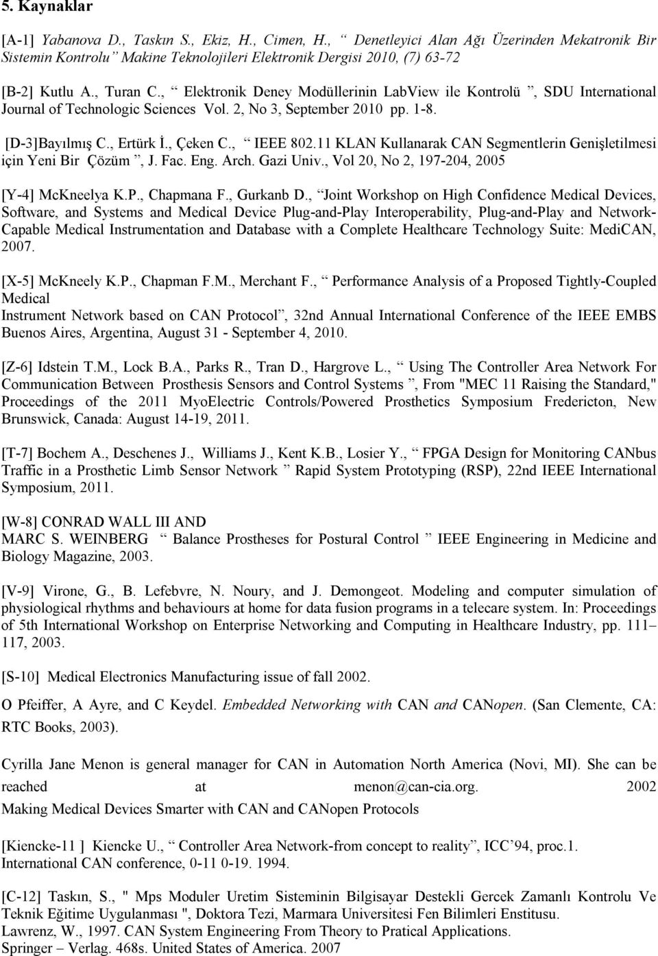 11 KLAN Kullanarak CAN Segmentlerin Genişletilmesi için Yeni Bir Çözüm, J. Fac. Eng. Arch. Gazi Univ., Vol 20, No 2, 197-204, 2005 [Y-4] McKneelya K.P., Chapmana F., Gurkanb D.