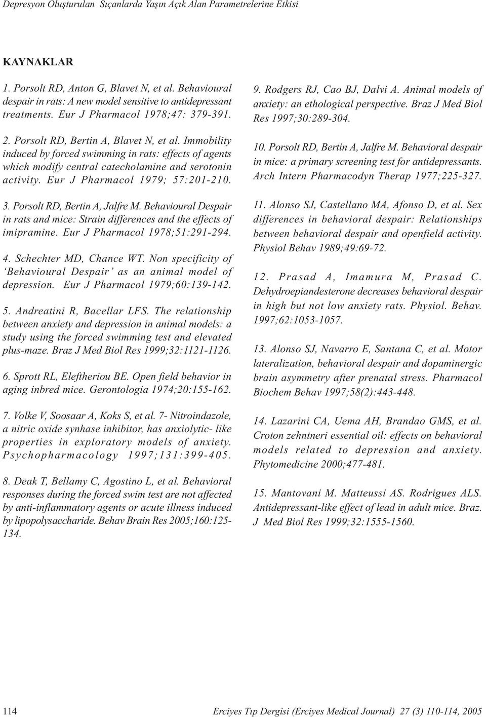 Immobility induced by forced swimming in rats: effects of agents which modify central catecholamine and serotonin activity. Eur J Pharmacol 1979; 57:201-210. 3. Porsolt RD, Bertin A, Jalfre M.