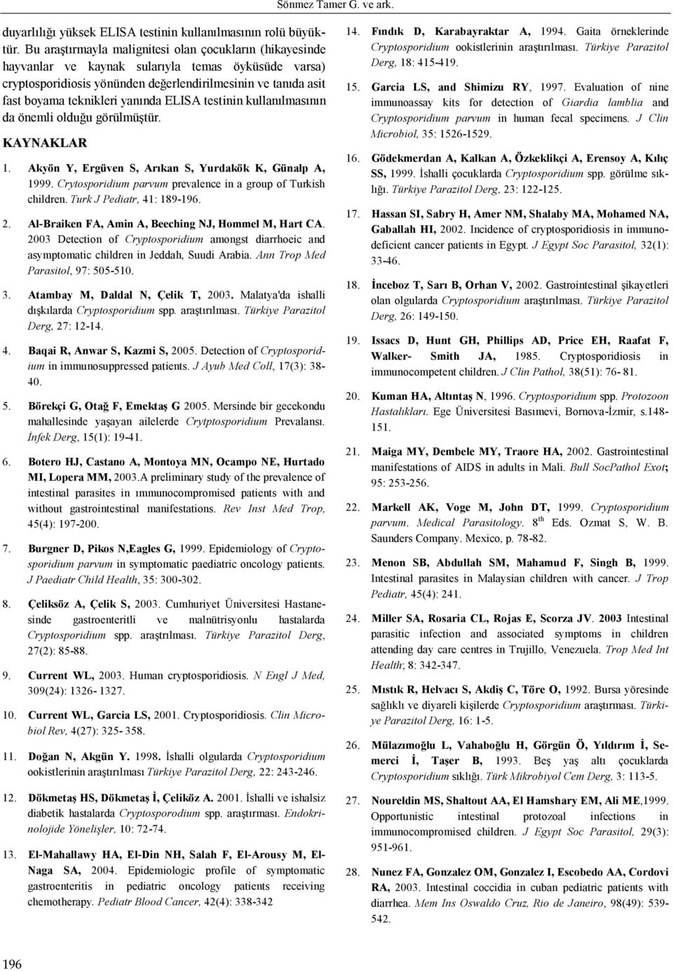 yanında ELISA testinin kullanılmasının da önemli olduğu görülmüştür. KAYNAKLAR 1. Akyön Y, Ergüven S, Arıkan S, Yurdakök K, Günalp A, 1999.