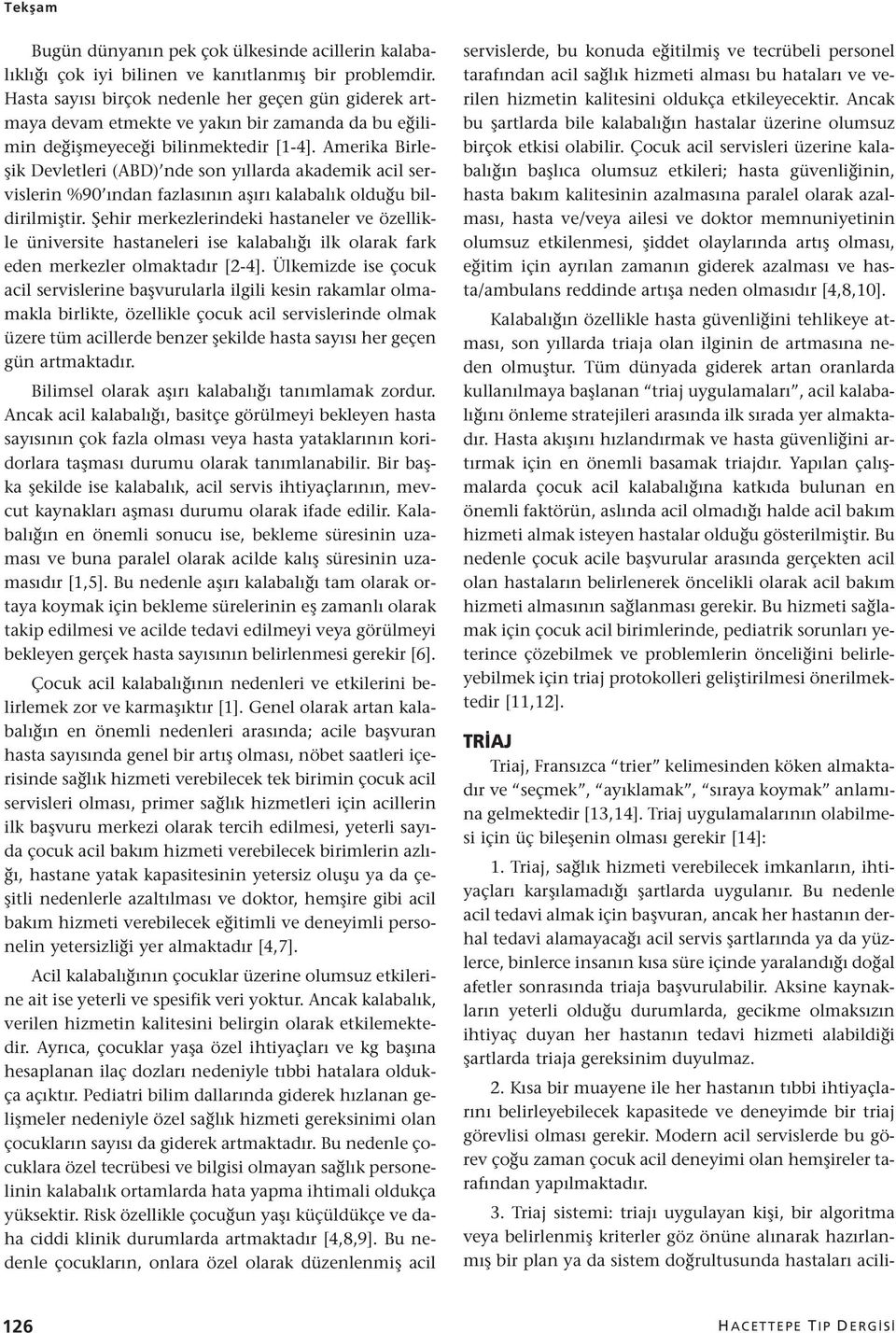 Amerika Birleşik Devletleri (ABD) nde son yıllarda akademik acil servislerin %90 ından fazlasının aşırı kalabalık olduğu bildirilmiştir.