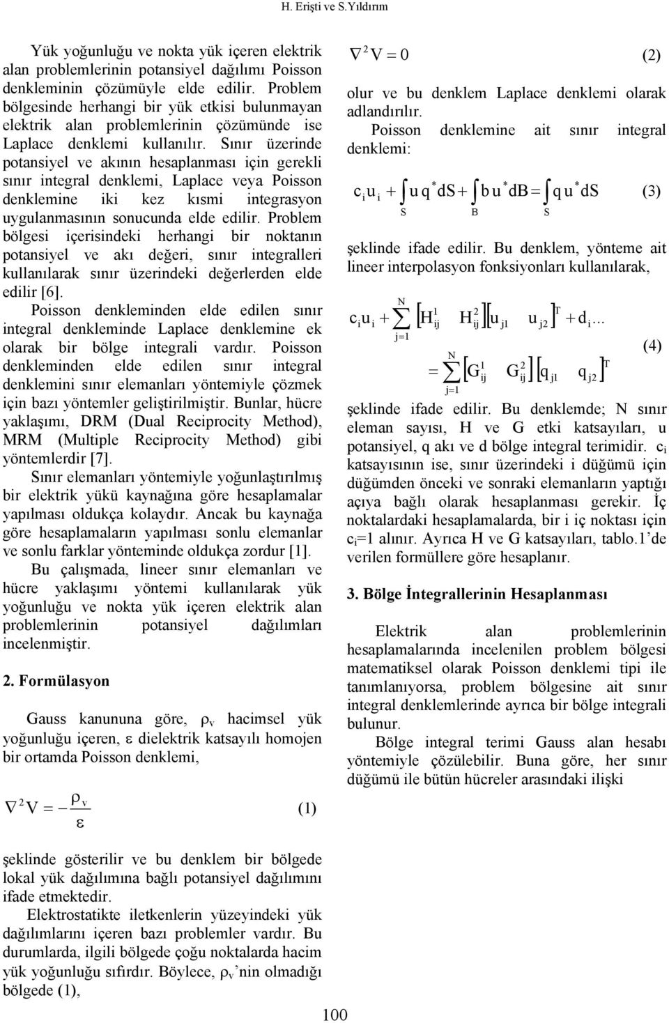 ınır üzernde potansyel ve aının hesaplanması çn gerel sınır ntegral denlem, Laplace veya Posson denlemne ez ısm ntegrasyon uygulanmasının sonucunda elde edlr.