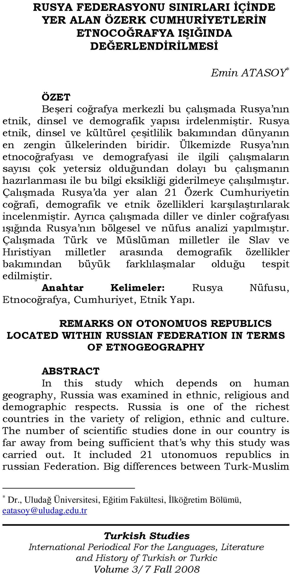 Ülkemizde Rusya nın etnocoğrafyası ve demografyasi ile ilgili çalışmaların sayısı çok yetersiz olduğundan dolayı bu çalışmanın hazırlanması ile bu bilgi eksikliği giderilmeye çalışılmıştır.