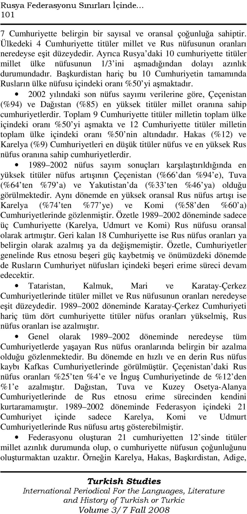 Başkurdistan hariç bu 10 Cumhuriyetin tamamında Rusların ülke nüfusu içindeki oranı %50 yi aşmaktadır.