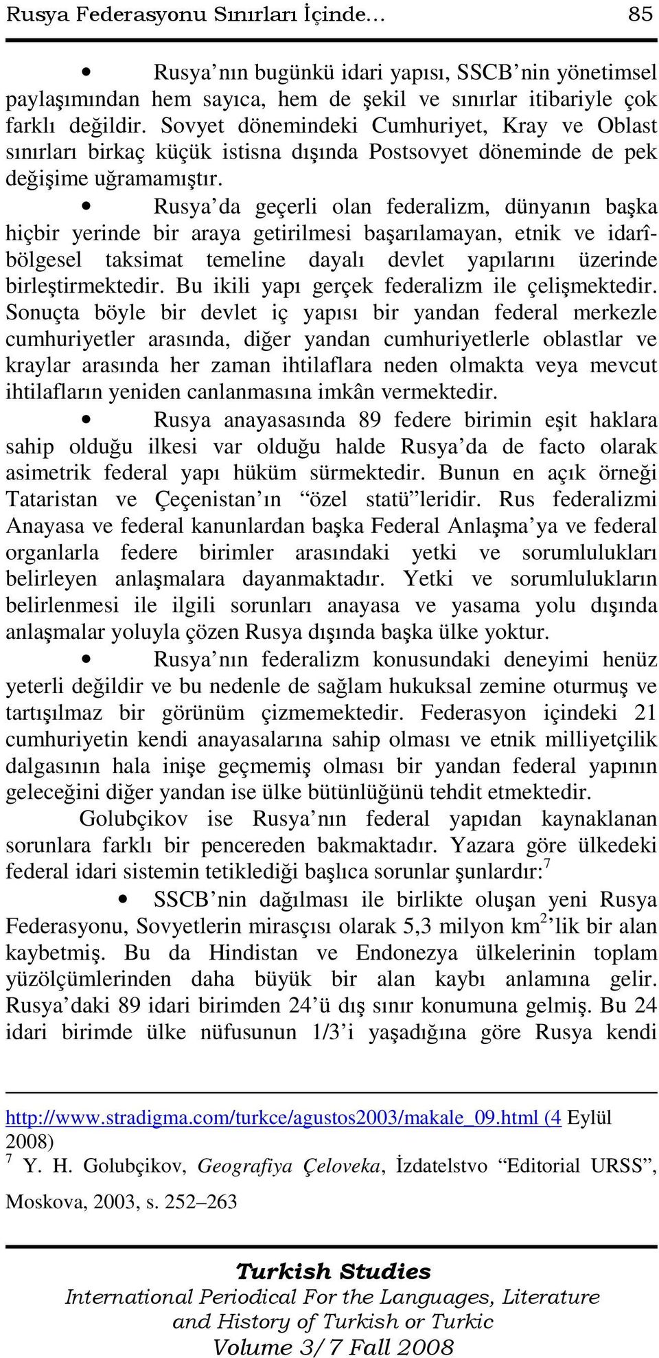 Rusya da geçerli olan federalizm, dünyanın başka hiçbir yerinde bir araya getirilmesi başarılamayan, etnik ve idarîbölgesel taksimat temeline dayalı devlet yapılarını üzerinde birleştirmektedir.