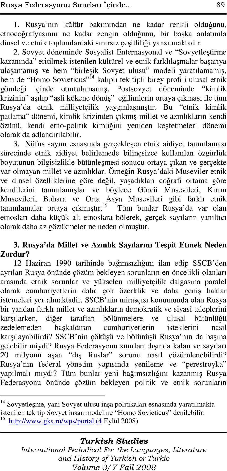 Sovyet döneminde Sosyalist Enternasyonal ve Sovyetleştirme kazanında eritilmek istenilen kültürel ve etnik farklılaşmalar başarıya ulaşamamış ve hem birleşik Sovyet ulusu modeli yaratılamamış, hem de