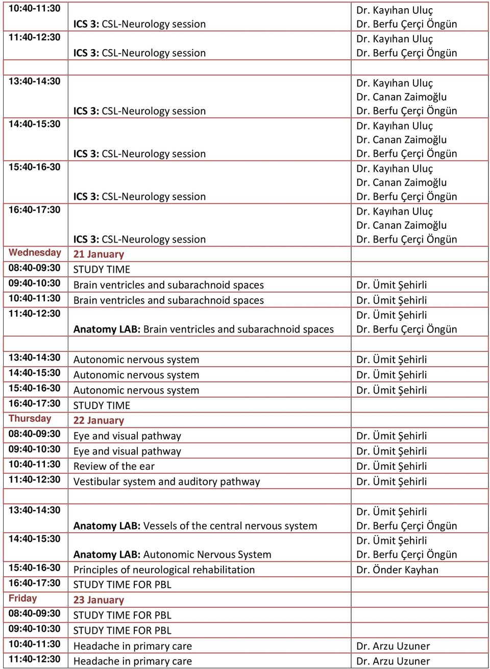 pathway Review of the ear Vestibular system and auditory pathway 13:40-14:30 Anatomy LAB: Vessels of the central nervous system Anatomy LAB: Autonomic Nervous System 15:40-16-30 Principles of