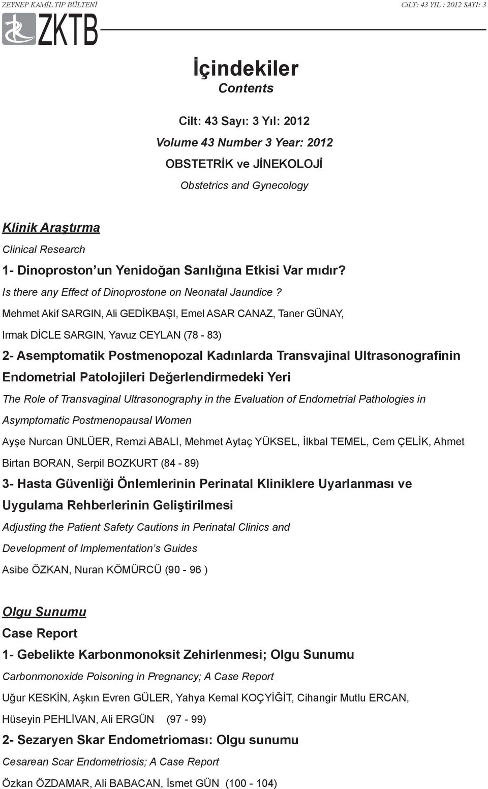 Mehmet Akif SARGIN, Ali GEDİKBAŞI, Emel ASAR CANAZ, Taner GÜNAY, Irmak DİCLE SARGIN, Yavuz CEYLAN (78-83) 2- Asemptomatik Postmenopozal Kadınlarda Transvajinal Ultrasonografinin Endometrial