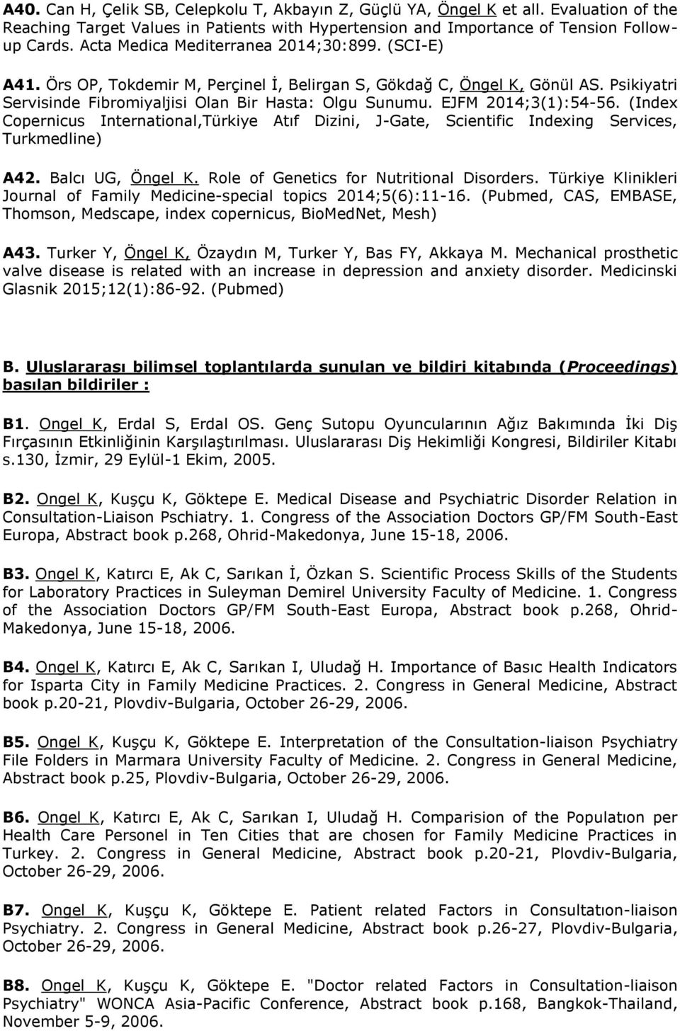 EJFM 2014;3(1):54-56. (Index Copernicus International,Türkiye Atıf Dizini, J-Gate, Scientific Indexing Services, Turkmedline) A42. Balcı UG, Öngel K. Role of Genetics for Nutritional Disorders.