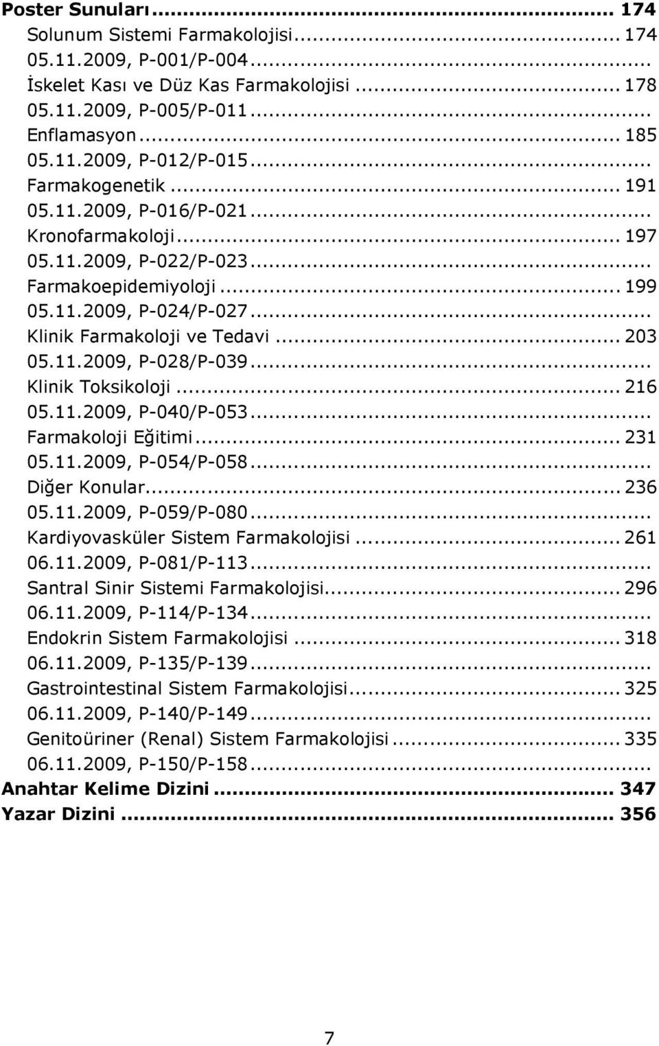 .. Klinik Toksikoloji... 216 05.11.2009, P-040/P-053... Farmakoloji Eğitimi... 231 05.11.2009, P-054/P-058... Diğer Konular... 236 05.11.2009, P-059/P-080... Kardiyovasküler Sistem Farmakolojisi.