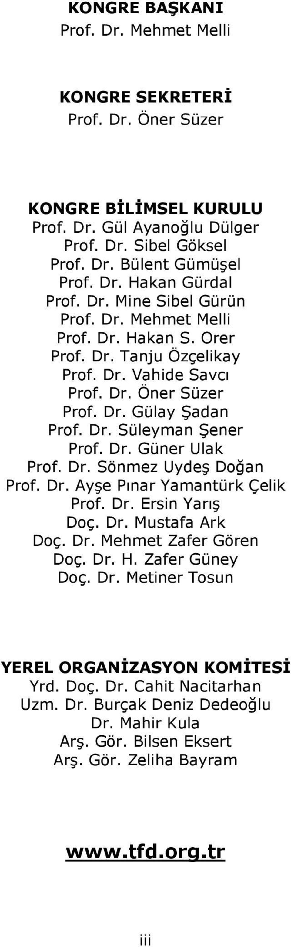 Dr. Güner Ulak Prof. Dr. Sönmez Uydeş Doğan Prof. Dr. Ayşe Pınar Yamantürk Çelik Prof. Dr. Ersin Yarış Doç. Dr. Mustafa Ark Doç. Dr. Mehmet Zafer Gören Doç. Dr. H. Zafer Güney Doç. Dr. Metiner Tosun YEREL ORGANİZASYON KOMİTESİ Yrd.