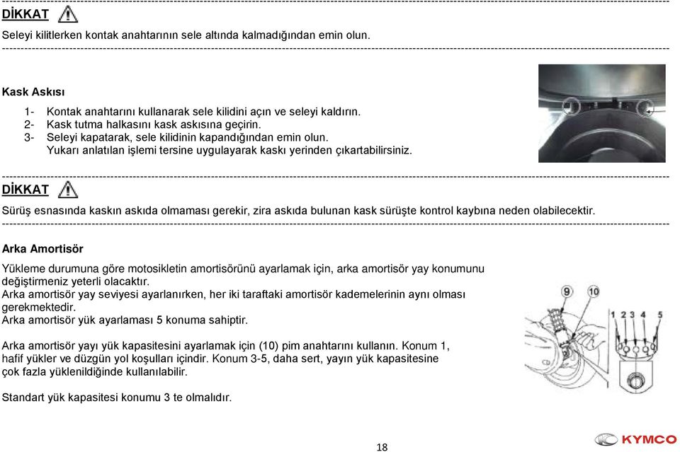 DİKKAT Sürüş esnasında kaskın askıda olmaması gerekir, zira askıda bulunan kask sürüşte kontrol kaybına neden olabilecektir.