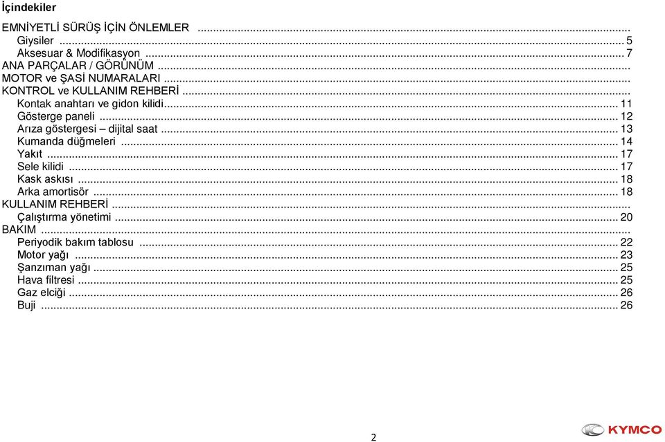 .. 12 Arıza göstergesi dijital saat... 13 Kumanda düğmeleri... 14 Yakıt... 17 Sele kilidi... 17 Kask askısı... 18 Arka amortisör.