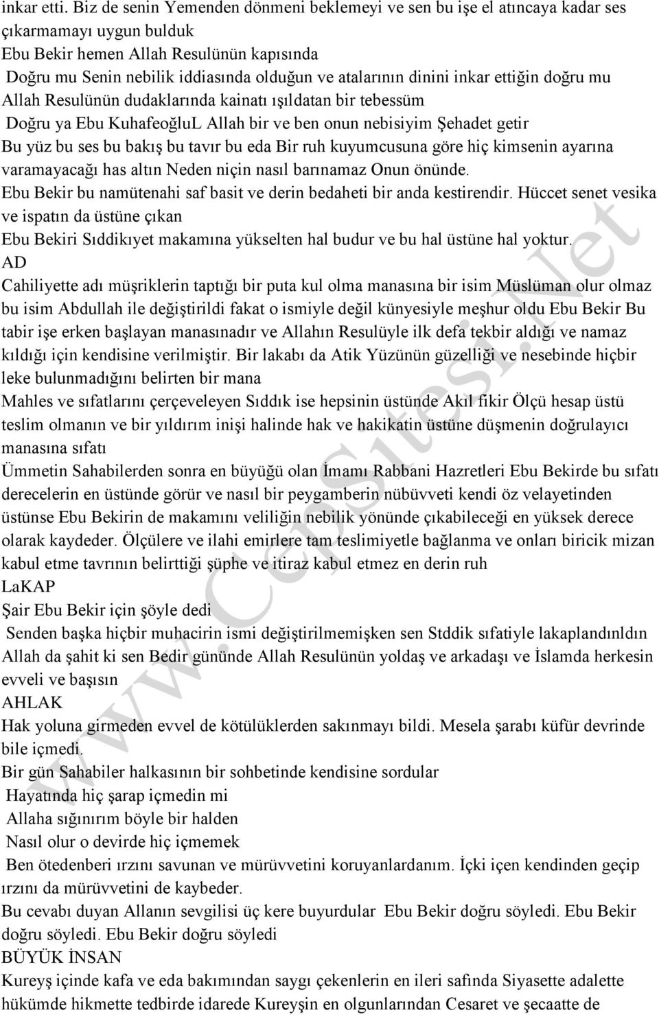 dinini inkar ettiğin doğru mu Allah Resulünün dudaklarında kainatı ışıldatan bir tebessüm Doğru ya Ebu KuhafeoğluL Allah bir ve ben onun nebisiyim Şehadet getir Bu yüz bu ses bu bakış bu tavır bu eda