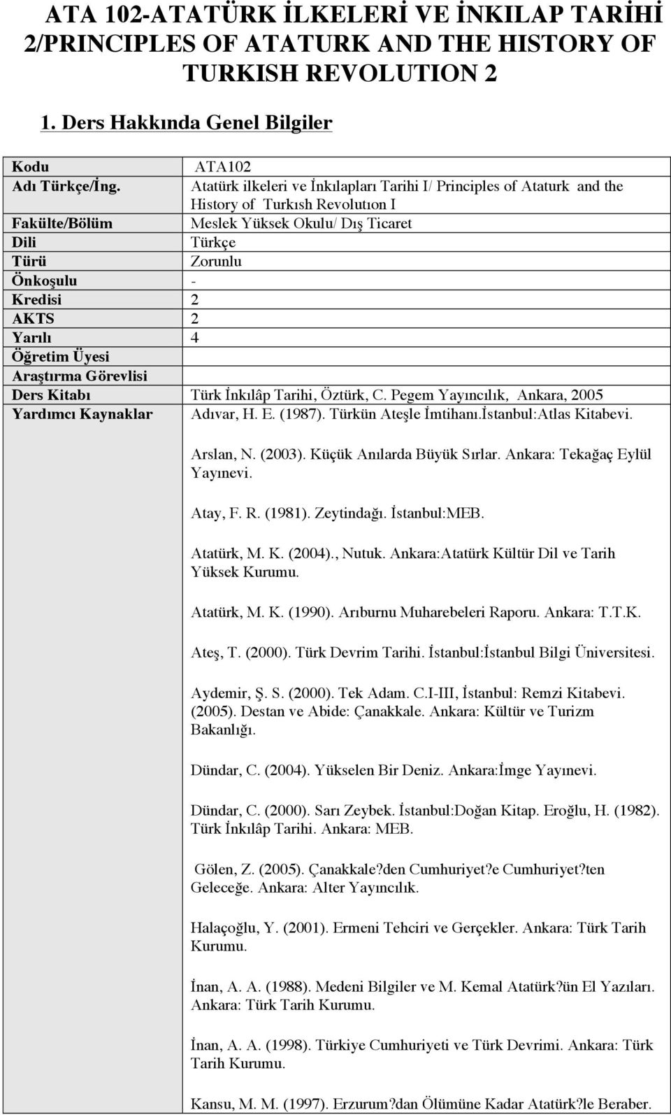 Revolutıon I Meslek Yüksek Okulu/ Dış Ticaret Türkçe Zorunlu Ders Kitabı Türk İnkılâp Tarihi, Öztürk, C. Pegem Yayıncılık, Ankara, 2005 Yardımcı Kaynaklar Adıvar, H. E. (1987). Türkün Ateşle İmtihanı.