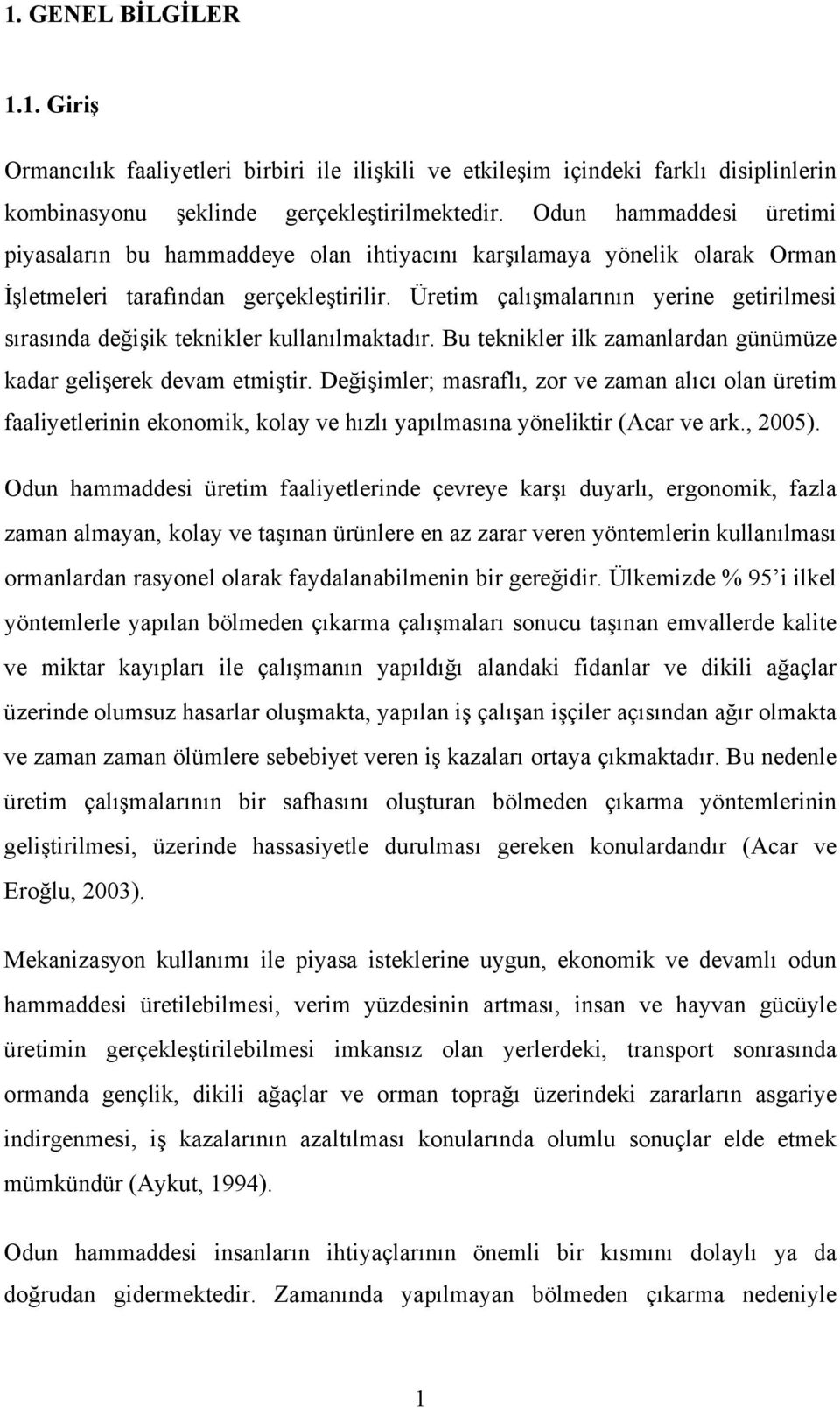 Üretim çalışmalarının yerine getirilmesi sırasında değişik teknikler kullanılmaktadır. Bu teknikler ilk zamanlardan günümüze kadar gelişerek devam etmiştir.