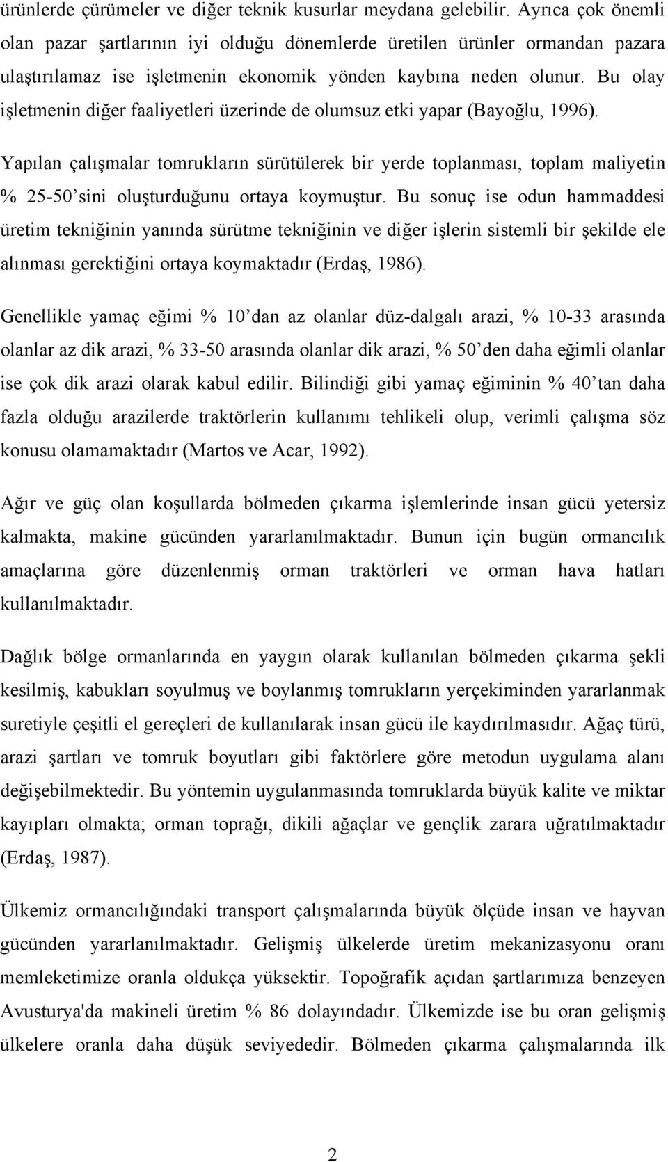 Bu olay işletmenin diğer faaliyetleri üzerinde de olumsuz etki yapar (Bayoğlu, 1996).