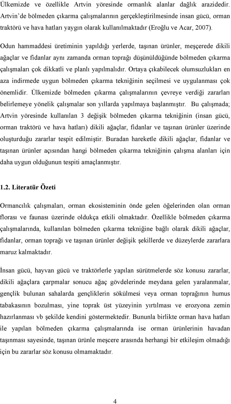 Odun hammaddesi üretiminin yapıldığı yerlerde, taşınan ürünler, meşçerede dikili ağaçlar ve fidanlar aynı zamanda orman toprağı düşünüldüğünde bölmeden çıkarma çalışmaları çok dikkatli ve planlı