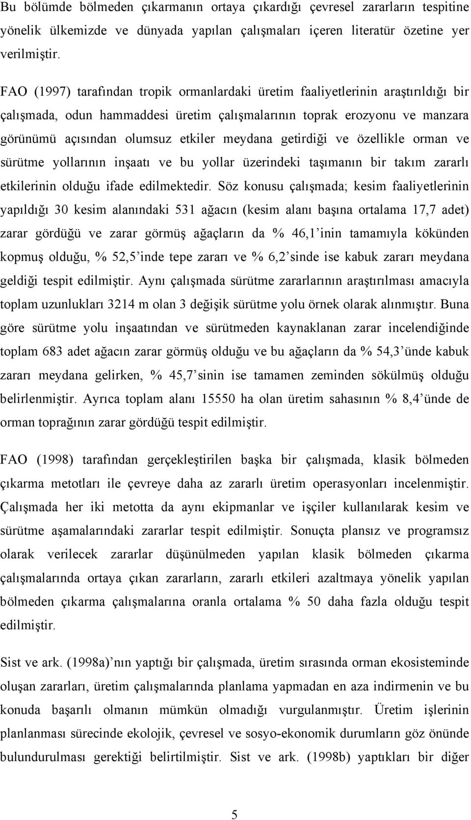 meydana getirdiği ve özellikle orman ve sürütme yollarının inşaatı ve bu yollar üzerindeki taşımanın bir takım zararlı etkilerinin olduğu ifade edilmektedir.