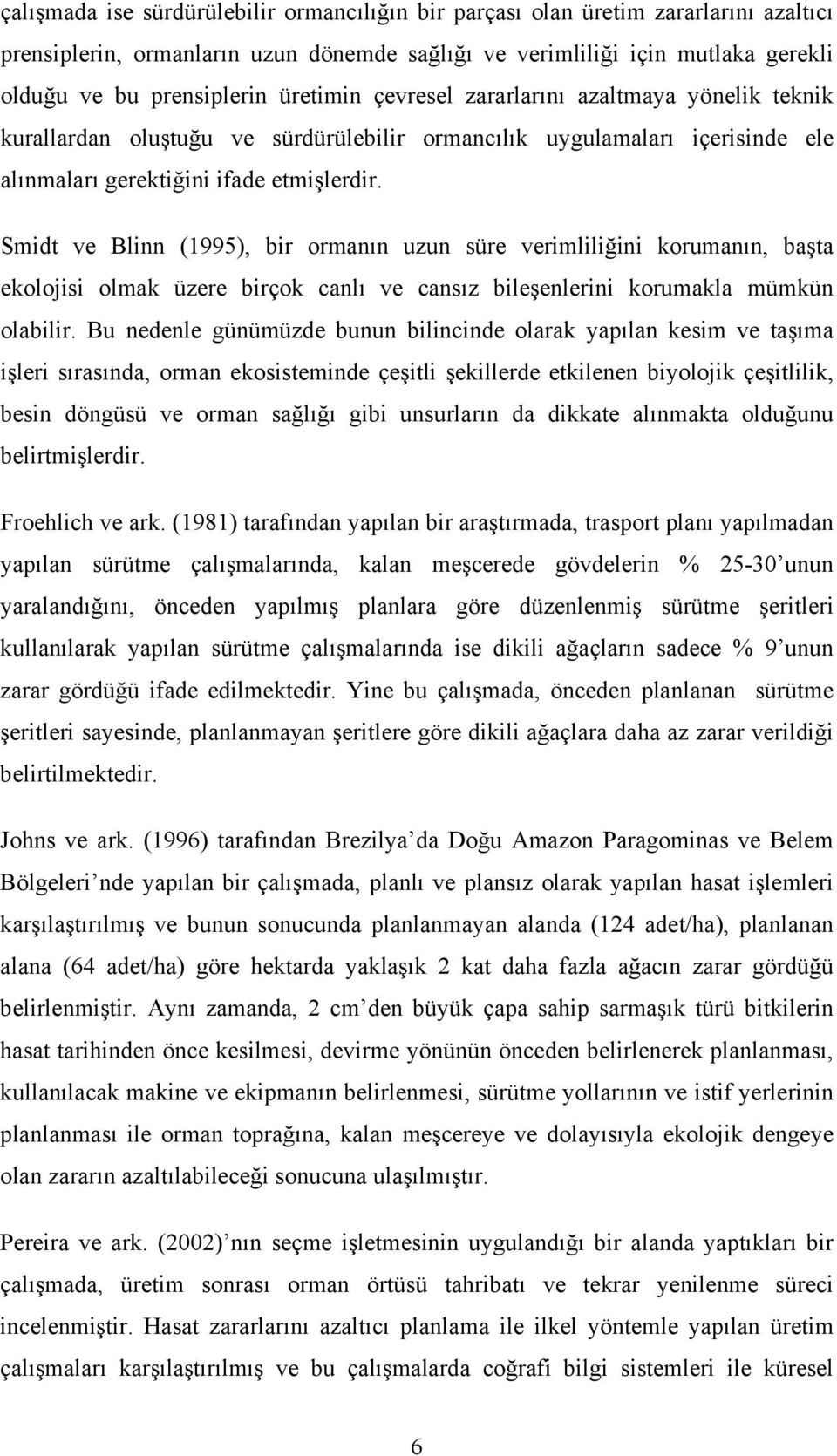 Smidt ve Blinn (1995), bir ormanın uzun süre verimliliğini korumanın, başta ekolojisi olmak üzere birçok canlı ve cansız bileşenlerini korumakla mümkün olabilir.