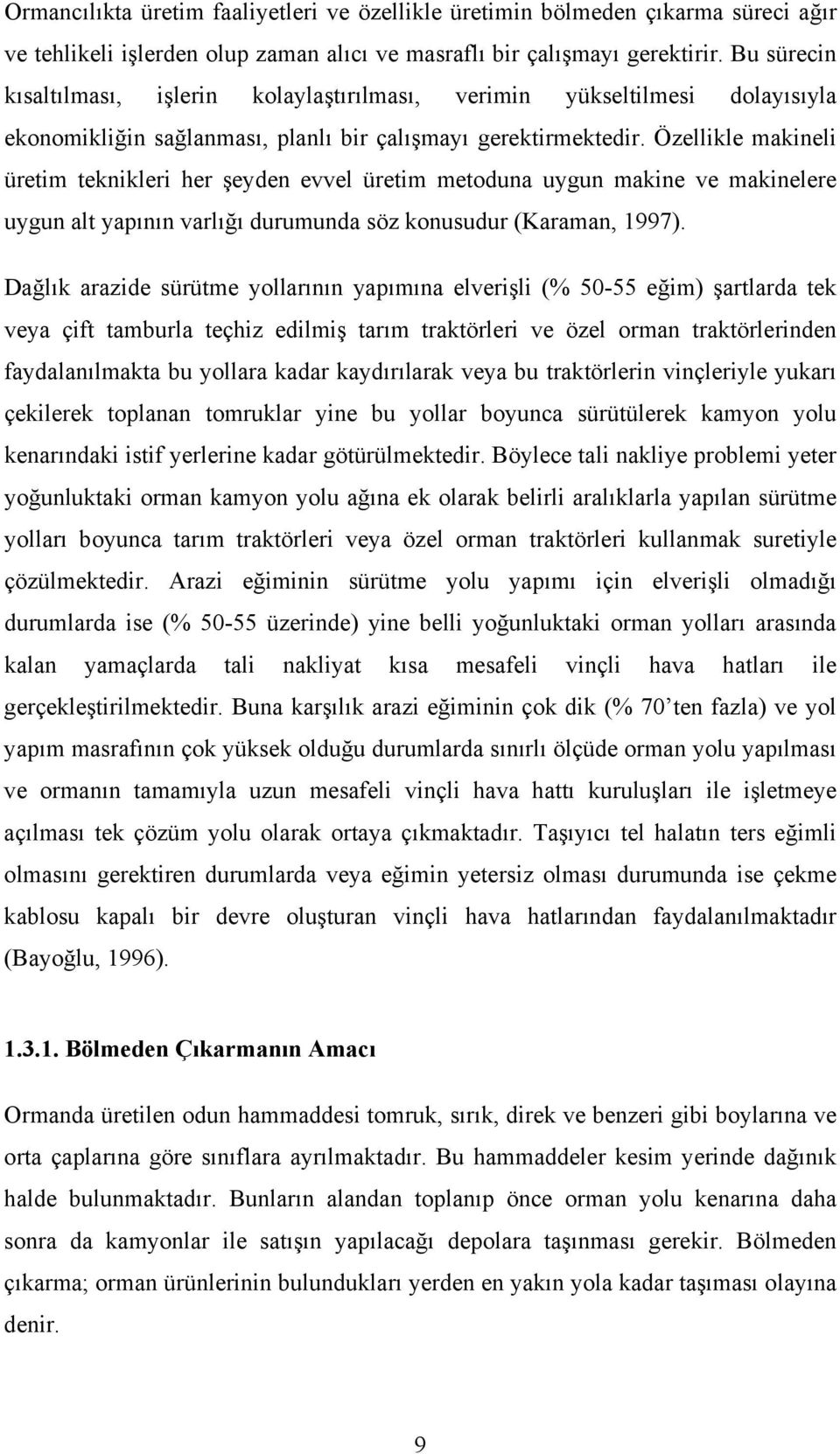 Özellikle makineli üretim teknikleri her şeyden evvel üretim metoduna uygun makine ve makinelere uygun alt yapının varlığı durumunda söz konusudur (Karaman, 1997).