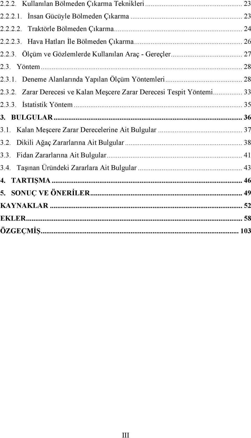 .. 33 2.3.3. İstatistik Yöntem... 35 3. BULGULAR... 36 3.1. Kalan Meşcere Zarar Derecelerine Ait Bulgular... 37 3.2. Dikili Zararlarına Ait Bulgular... 38 3.3. Zararlarına Ait Bulgular... 41 3.