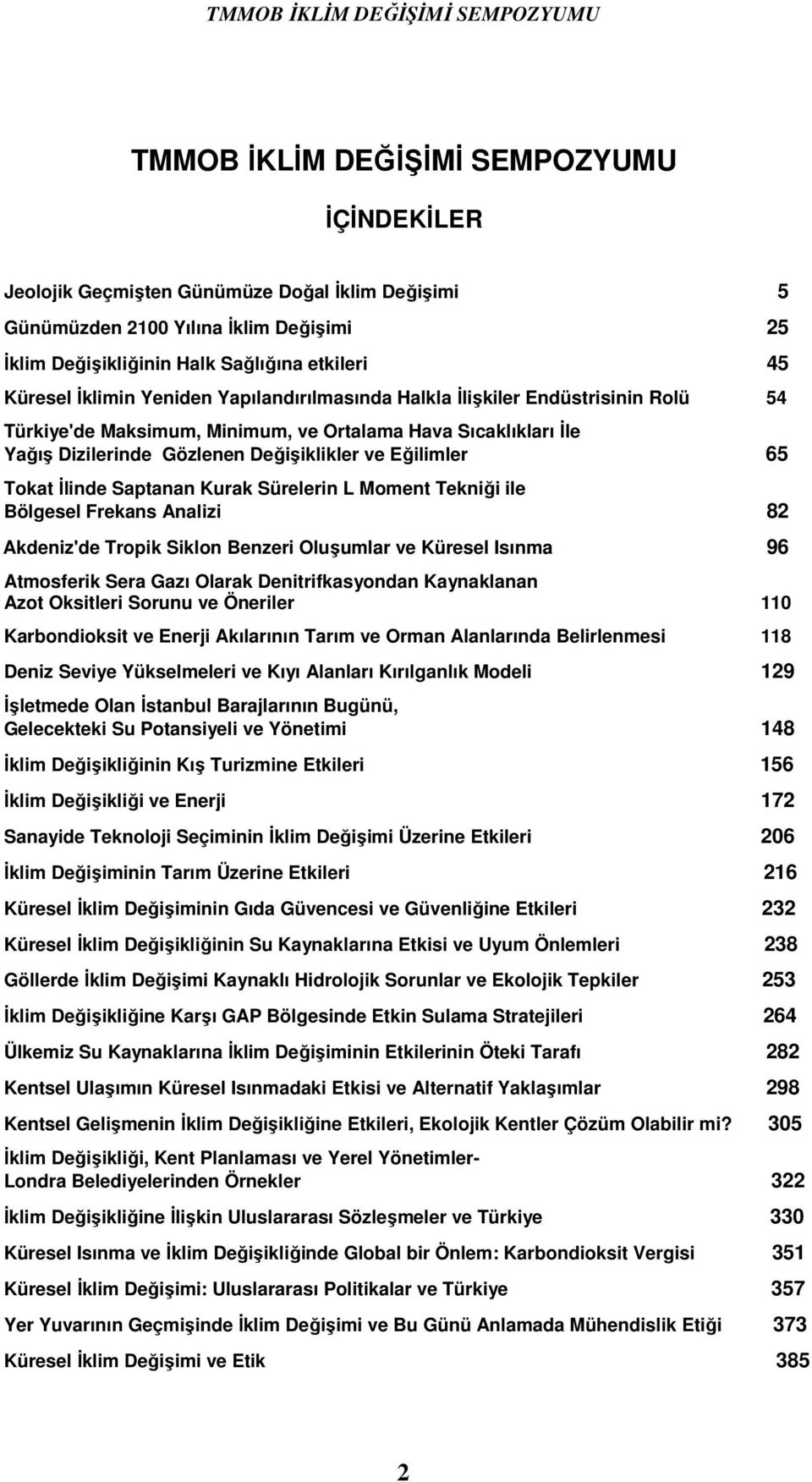 İlinde Saptanan Kurak Sürelerin L Moment Tekniği ile Bölgesel Frekans Analizi 82 Akdeniz'de Tropik Siklon Benzeri Oluşumlar ve Küresel Isınma 96 Atmosferik Sera Gazı Olarak Denitrifkasyondan