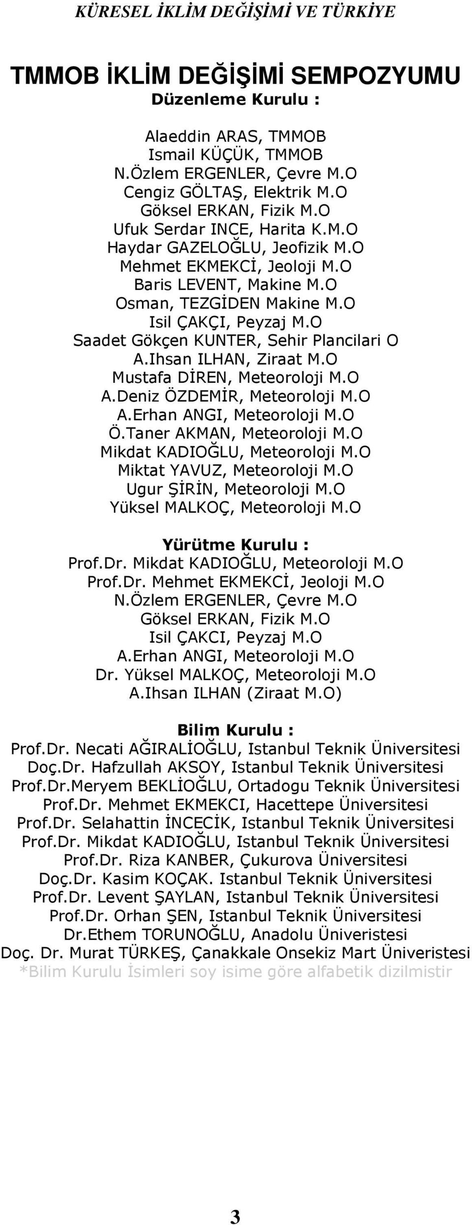 O Saadet Gökçen KUNTER, Sehir Plancilari O A.Ihsan ILHAN, Ziraat M.O Mustafa DİREN, Meteoroloji M.O A.Deniz ÖZDEMİR, Meteoroloji M.O A.Erhan ANGI, Meteoroloji M.O Ö.Taner AKMAN, Meteoroloji M.