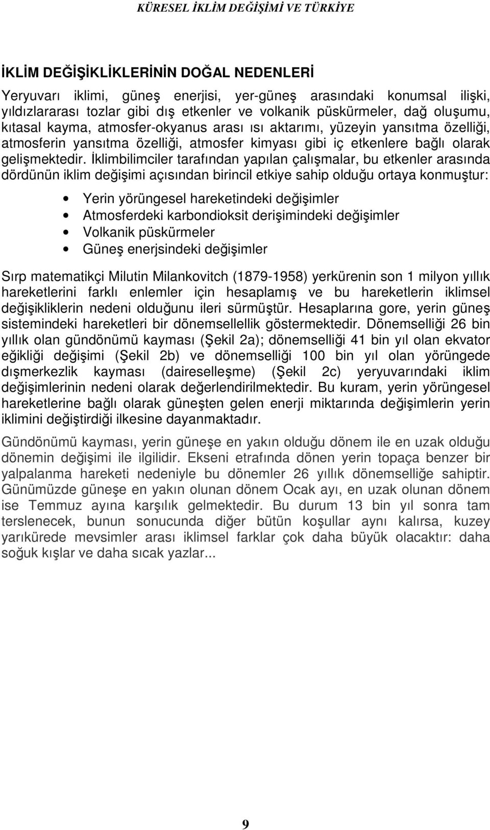 İklimbilimciler tarafından yapılan çalışmalar, bu etkenler arasında dördünün iklim değişimi açısından birincil etkiye sahip olduğu ortaya konmuştur: Yerin yörüngesel hareketindeki değişimler