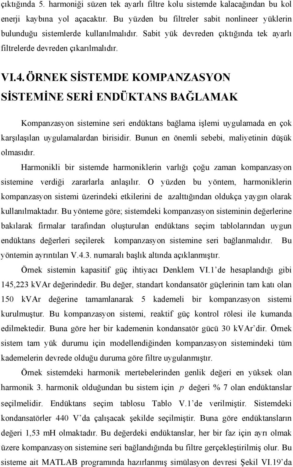 ÖRNEK SİSTEMDE KOMPANZASYON SİSTEMİNE SERİ ENDÜKTANS AĞLAMAK Kompanzasyon sistemine seri endüktans bağlama işlemi uygulamada en çok karşılaşılan uygulamalardan birisidir.