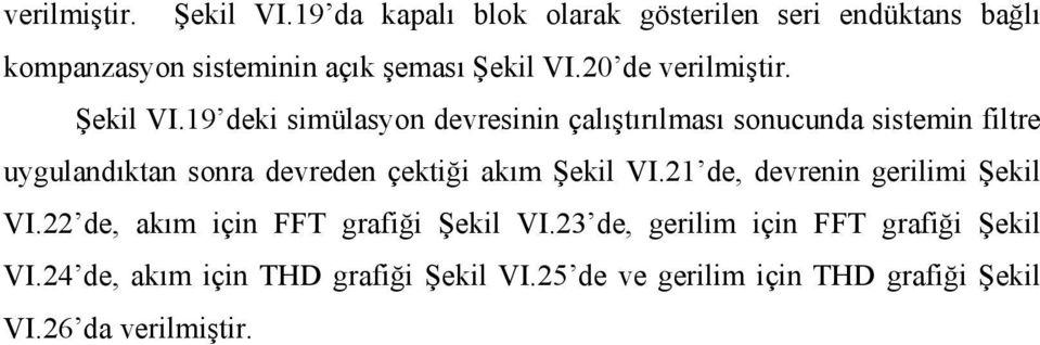 2 de 9 deki simülasyon devresinin çalıştırılması sonucunda sistemin filtre uygulandıktan sonra devreden çektiği akım