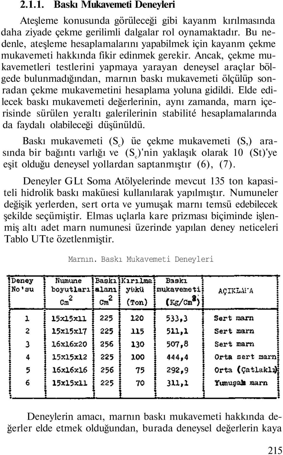 Ancak, çekme mukavemetleri testlerini yapmaya yarayan deneysel araçlar bölgede bulunmadığından, marnın baskı mukavemeti ölçülüp sonradan çekme mukavemetini hesaplama yoluna gidildi.