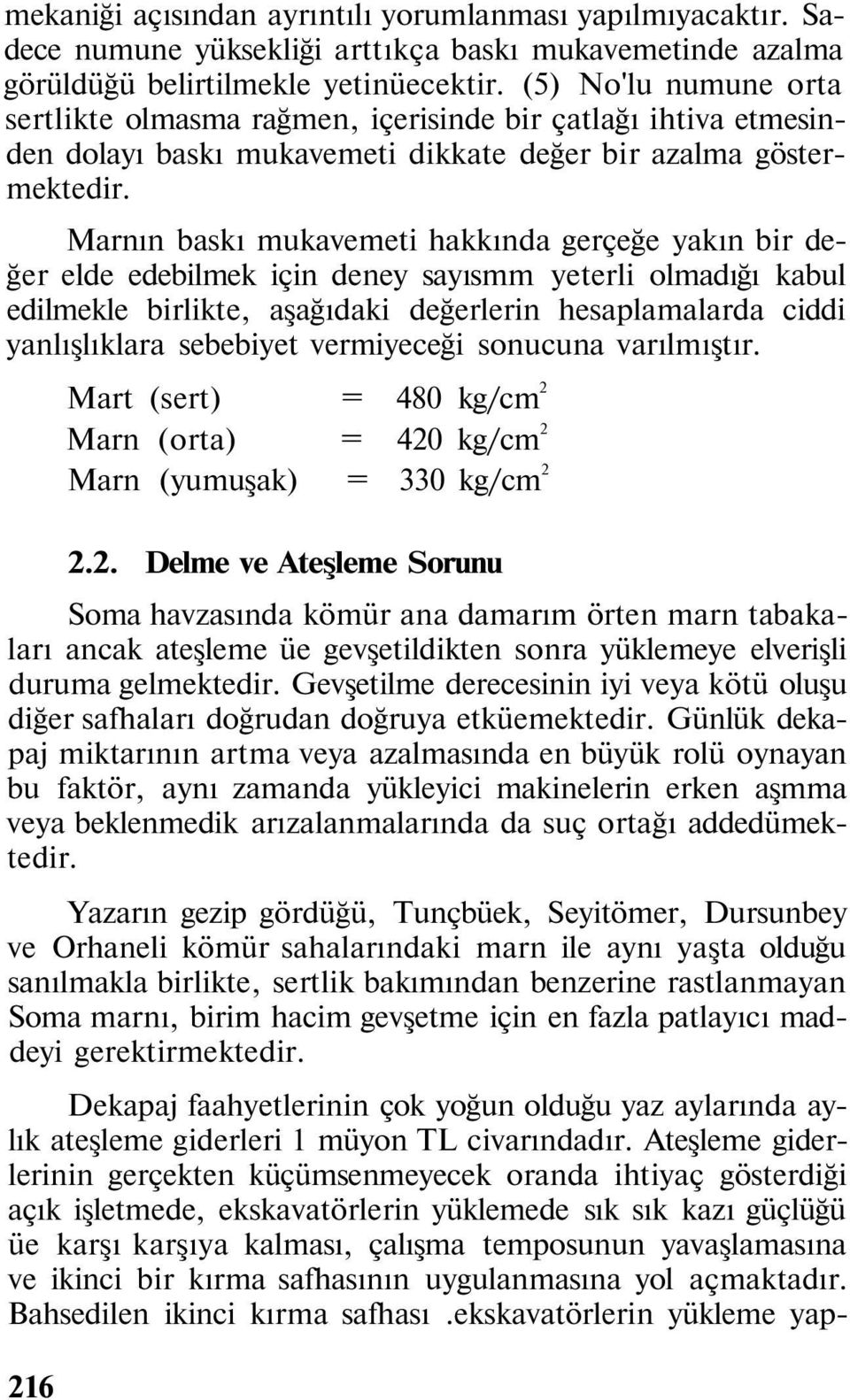 Marnın baskı mukavemeti hakkında gerçeğe yakın bir değer elde edebilmek için deney sayısmm yeterli olmadığı kabul edilmekle birlikte, aşağıdaki değerlerin hesaplamalarda ciddi yanlışlıklara sebebiyet