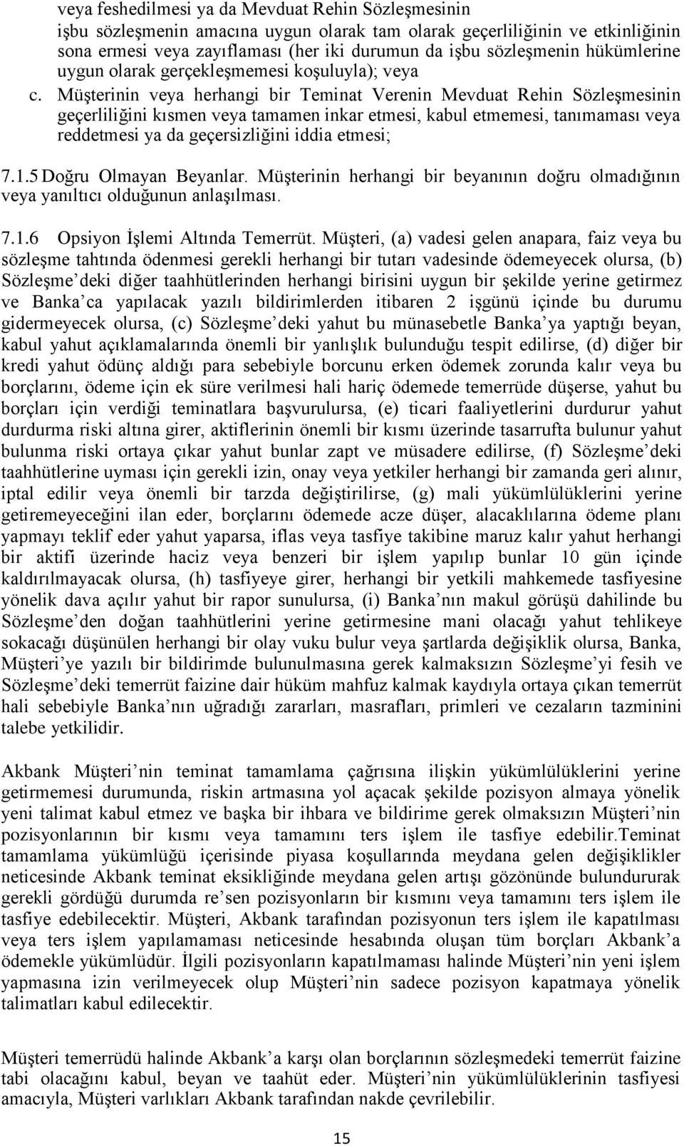 Müşterinin veya herhangi bir Teminat Verenin Mevduat Rehin Sözleşmesinin geçerliliğini kısmen veya tamamen inkar etmesi, kabul etmemesi, tanımaması veya reddetmesi ya da geçersizliğini iddia etmesi;