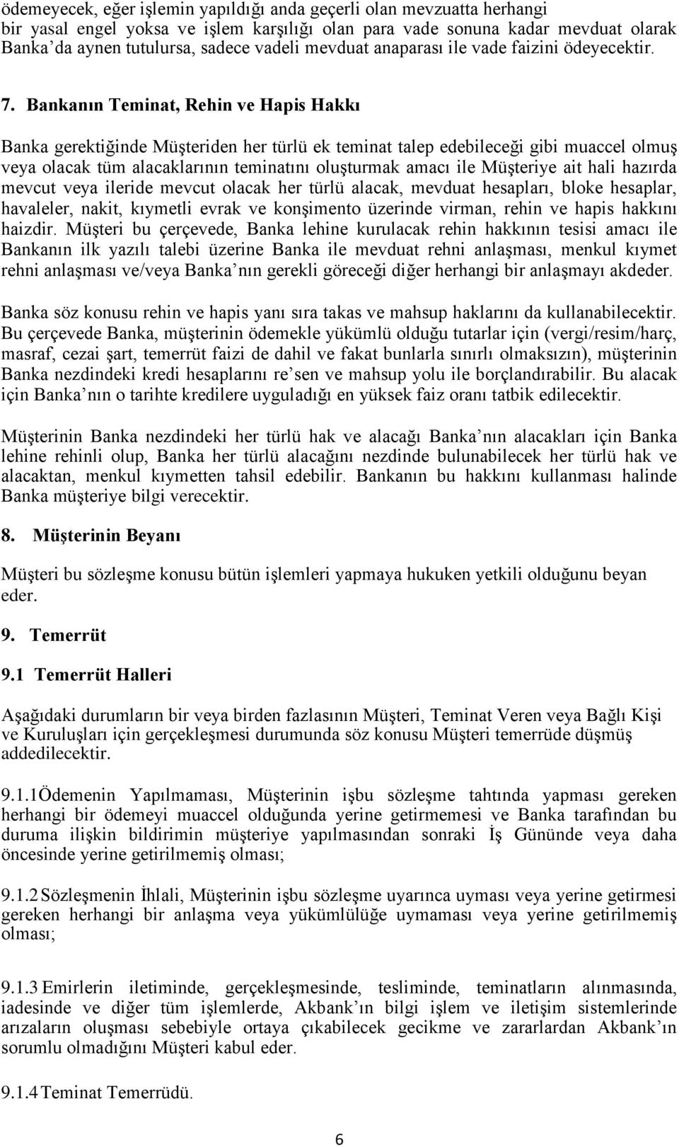 Bankanın Teminat, Rehin ve Hapis Hakkı Banka gerektiğinde Müşteriden her türlü ek teminat talep edebileceği gibi muaccel olmuş veya olacak tüm alacaklarının teminatını oluşturmak amacı ile Müşteriye