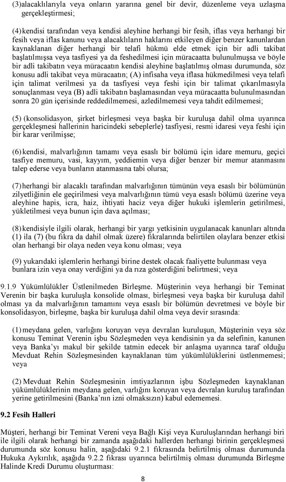 feshedilmesi için müracaatta bulunulmuşsa ve böyle bir adli takibatın veya müracaatın kendisi aleyhine başlatılmış olması durumunda, söz konusu adli takibat veya müracaatın; (A) infisaha veya iflasa