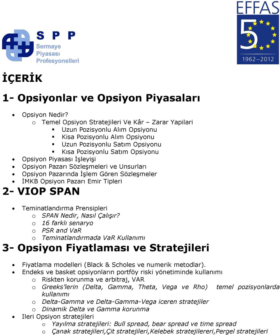 Opsiyon Pazarı Sözleşmeleri ve Unsurları Opsiyon Pazarında İşlem Gören Sözleşmeler İMKB Opsiyon Pazarı Emir Tipleri 2- VIOP SPAN Teminatlandırma Prensipleri o SPAN Nedir, Nasıl Çalışır?