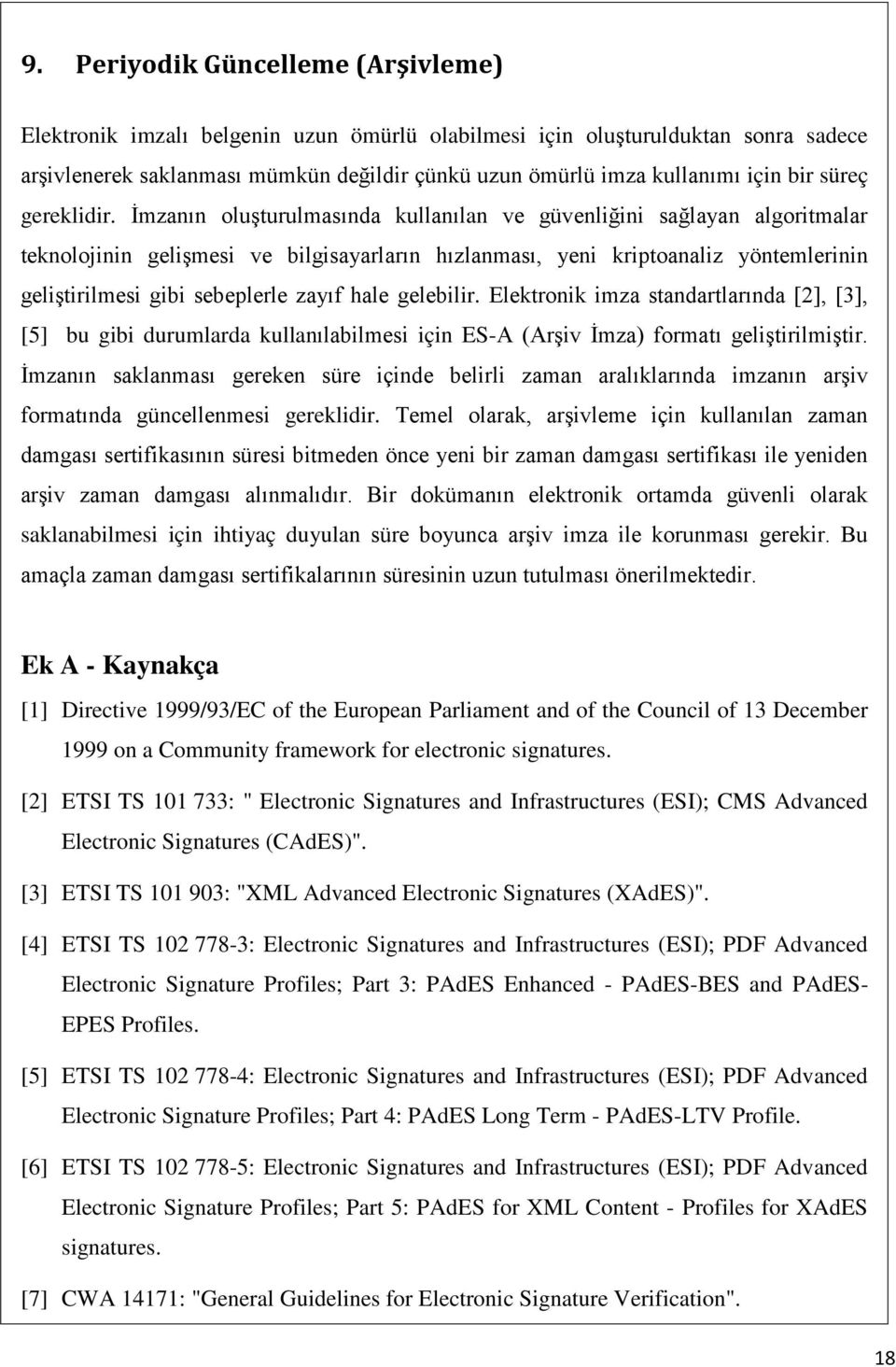 İmzanın oluşturulmasında kullanılan ve güvenliğini sağlayan algoritmalar teknolojinin gelişmesi ve bilgisayarların hızlanması, yeni kriptoanaliz yöntemlerinin geliştirilmesi gibi sebeplerle zayıf